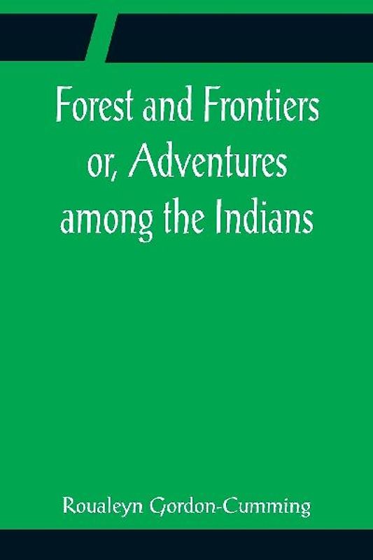 Forest and Frontiers or, Adventures among the Indians