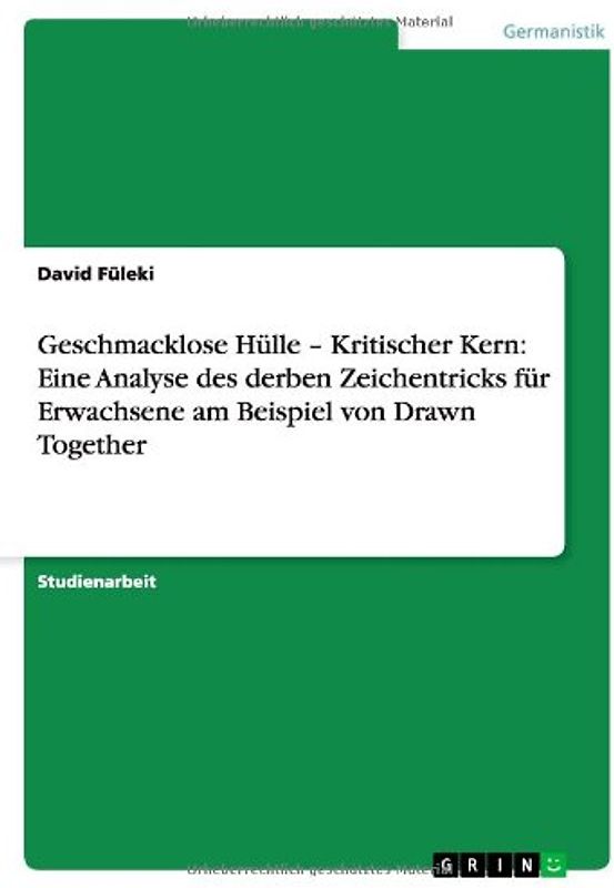 Geschmacklose Hülle - Kritischer Kern: Eine Analyse des derben Zeichentricks für Erwachsene am Beispiel von Drawn Together - Füleki, David