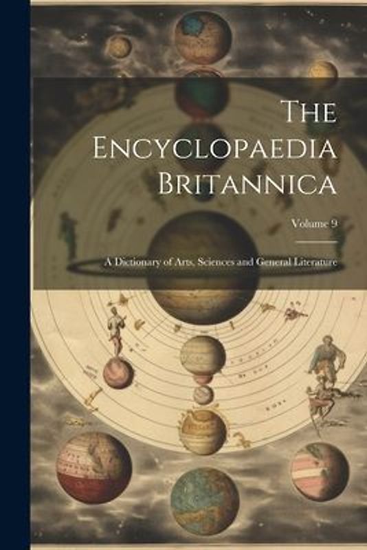 The Encyclopaedia Britannica: A Dictionary of Arts, Sciences and General Literature; Volume 9