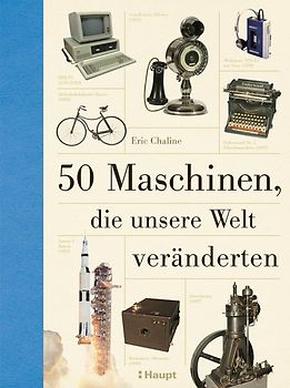 50 Maschinen, die unsere Welt veränderten