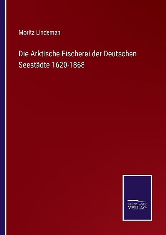 Die Arktische Fischerei der Deutschen Seestädte 1620-1868