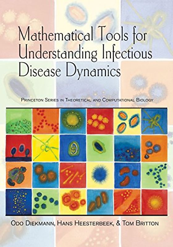 Mathematical Tools for Understanding Infectious Disease Dynamics (Princeton Series in Theoretical and Computational Biology, Band 7)