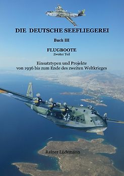Die deutsche Seefliegerei Buch III Flugboote Teil II