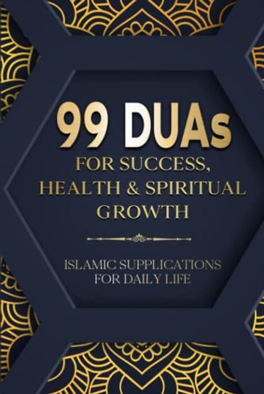 99 DUAs for Success, Health & Spiritual Growth: Islamic Supplications for Daily Life