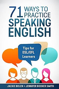 71 Ways to Practice Speaking English: Tips for ESL/EFL Learners (Tips for English Learners)