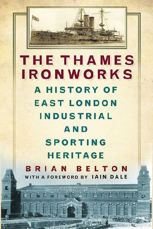 The Thames Ironworks: A History of East London Industrial and Sporting Heritage