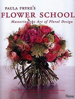Paula Pryke's Flower School: Creating Bold Innovative Floral Designs: Mastering the Art of Floral Design