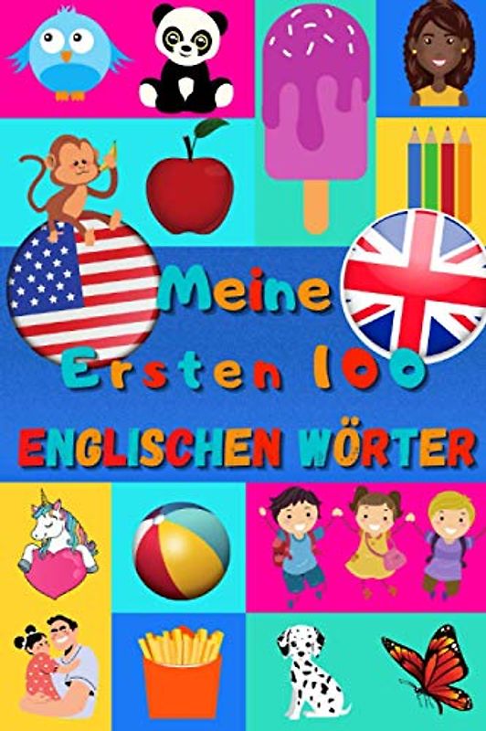 Meine ersten 100 Englischen Wörter: Englisch lernen für Kinder von 2 bis 6 Jahren, Babys, Kindergarten | Bilderbuch : 100 schöne farbige Bilder mit Englischen und Deutschen Wörtern