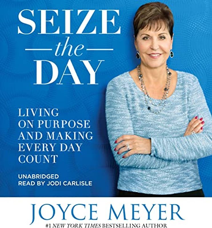 Seize the Day: Living on Purpose and Making Every Day Count