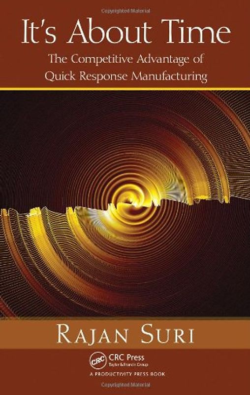It's about Time: The Competitive Advantage of Quick Response Manufacturing - Suri Rajan