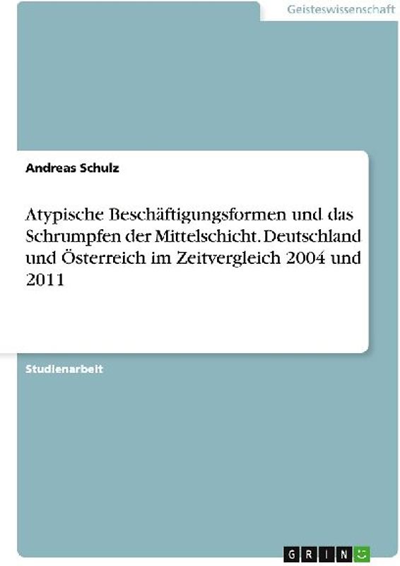 Atypische Beschäftigungsformen und das Schrumpfen der Mittelschicht. Deutschland und Österreich im Zeitvergleich 2004 und 2011