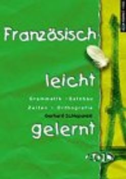 Französisch leicht gelernt. Grammatik, Satzbau, Zeiten, Orthografie