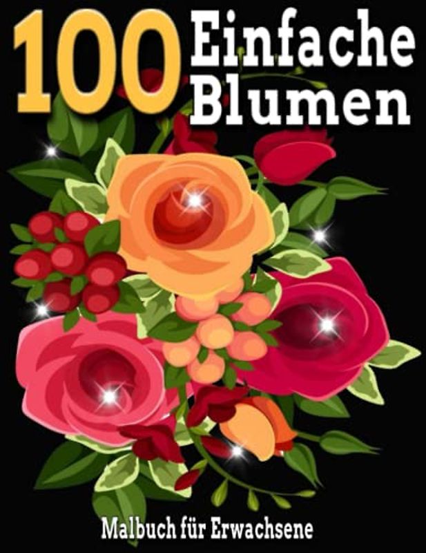 100 Einfache Blumen Malbuch für Erwachsene: Einfache Blumen-Malvorlagen für Erwachsene / einfache und schöne Blumen / 100 Seiten, 8,5 x 11, großer ... Anfänger, Senioren, Entspannung für Frauen