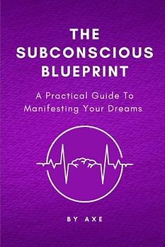 The Subconscious Blueprint: A Practical Guide to Manifesting Your Dreams