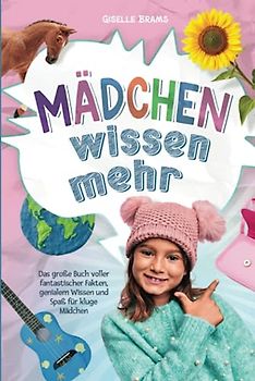 Mädchen wissen mehr!: Das große Quizbuch voller fantastischer Fakten, genialem Wissen und Spaß für kluge Mädchen