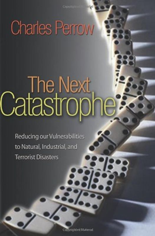 The Next Catastrophe: Reducing Our Vulnerabilities to Natural, Industrial, and Terrorist Disasters
