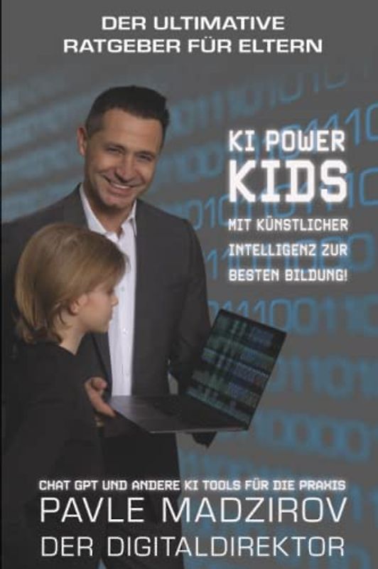 Der ultimative Ratgeber für Eltern - KI Power Kids: Mit künstlicher Intelligenz zur besten Bildung! ChatGPT und andere KI Tools für die Praxis: Pavle ... Bildung für Kinder und Jugendliche, Band 1)
