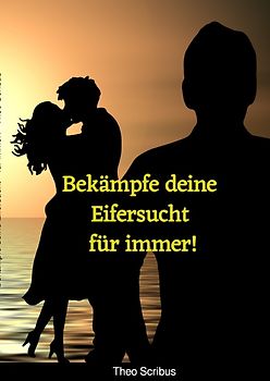 Bekämpfe deine Eifersucht – für immer!
