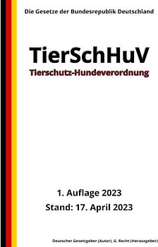 Tierschutz-Hundeverordnung - TierSchHuV, 1. Auflage 2023: Die Gesetze der Bundesrepublik Deutschland