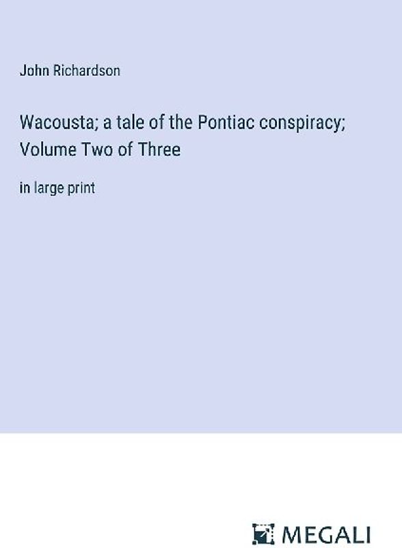Wacousta; a tale of the Pontiac conspiracy; Volume Two of Three
