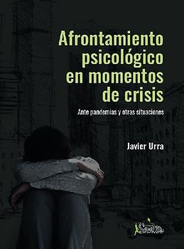 Afrontamiento psicológico en momentos de crisis : ante pandemias y otras situaciones