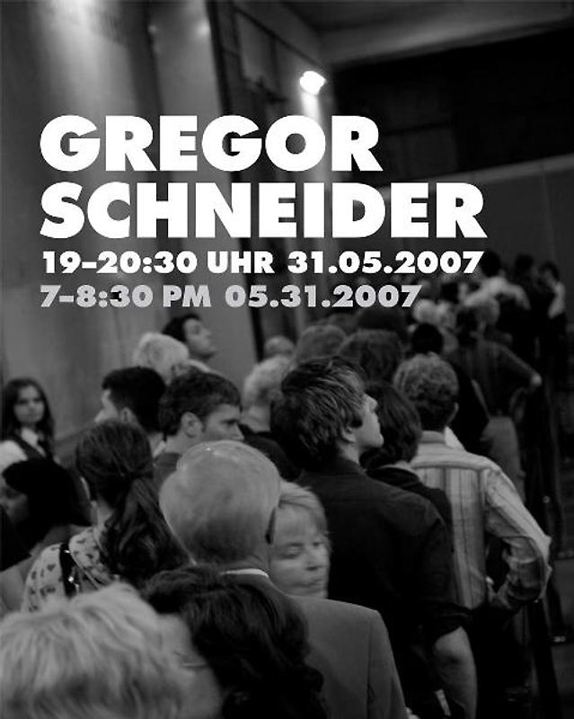 Gregor Schneider. 19-20:30 Uhr 31.05.2007 7-8:30 pm 05.31.2007