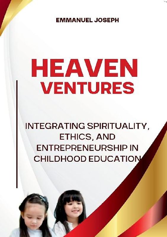 Heavenly Ventures, Integrating Spirituality, Ethics, and Entrepreneurship in Childhood Education
