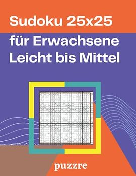 Sudoku 25x25 für Erwachsene Leicht bis Mittel: Logikspiele Rätselbuch Sudoku Varianten Spezial Mit Lösungen