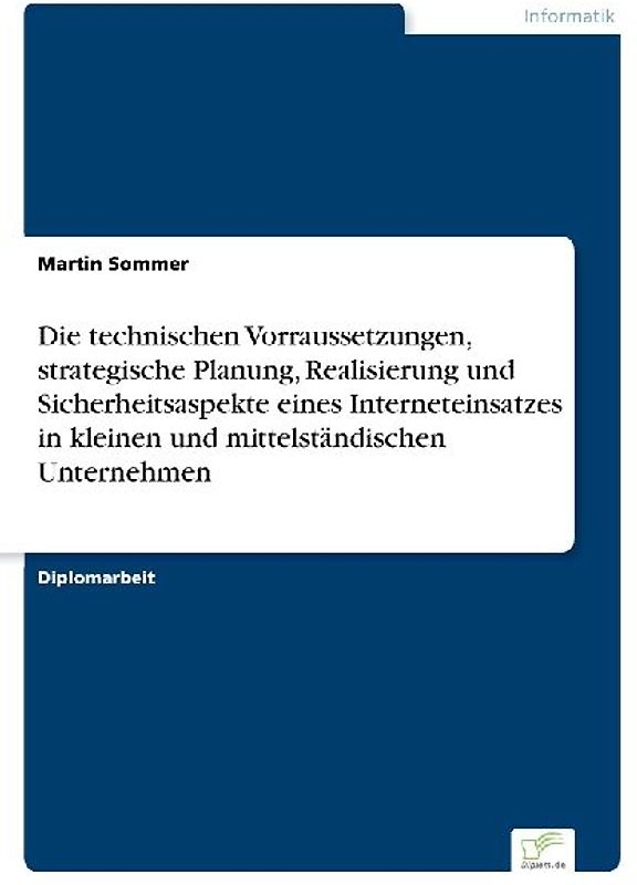 Die technischen Vorraussetzungen, strategische Planung, Realisierung und Sicherheitsaspekte eines Interneteinsatzes in kleinen und mittelständischen Unternehmen