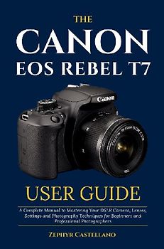 The Canon Eos Rebel T7 User Guide