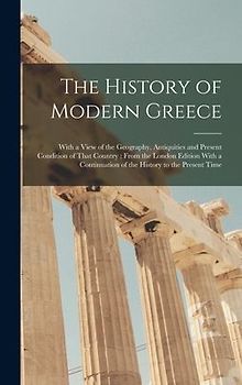 The History of Modern Greece: With a View of the Geography, Antiquities and Present Condition of That Country; From the London Edition With a Contin