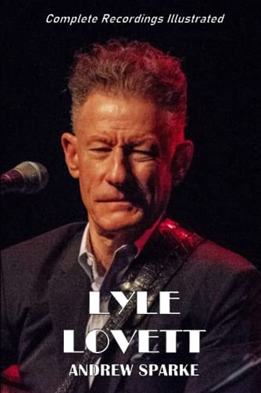 Lyle Lovett: Complete Recordings Illustrated (Essential Discographies, Band 70)