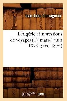 L'Algérie: Impressions de Voyages (17 Mars-4 Juin 1873) (Ed.1874)