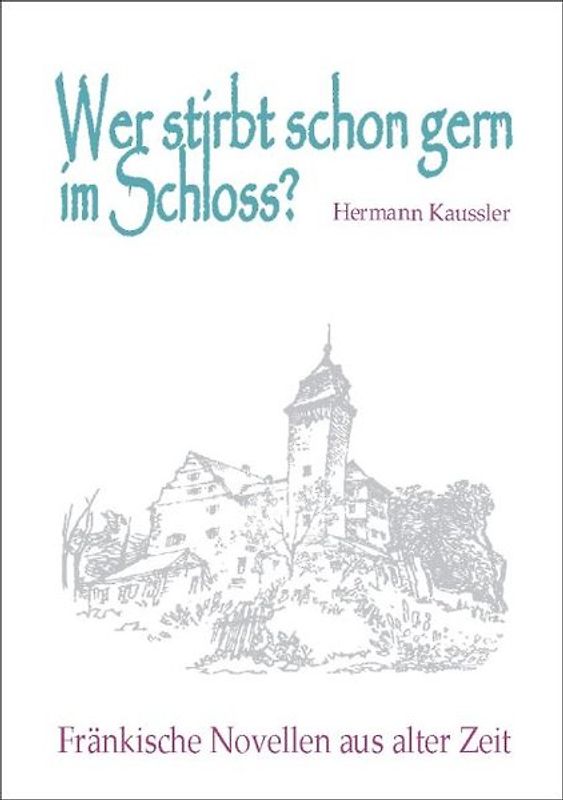 Wer stirbt schon gern im Schloss?. Fränkische Novellen aus alter Zeit