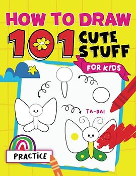 How To Draw 101 Cute Stuff For Kids: Simple And Easy Step-by-step Drawing Guide Book For Kids To Learn How To Draw Cute And Silly Things (Kids Coloring Activity Books)
