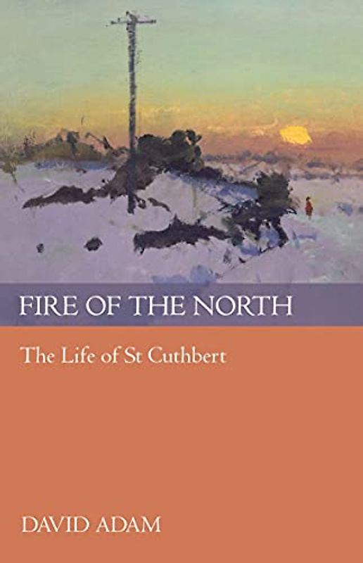 Fire of the North: The Life of St Cuthbert
