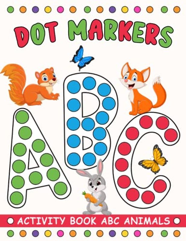 Dot Markers Activity Book ABC Animals: Alphabet and Numbers With Cute Animals Dot Markers Activity Book For Kids Ages 1-4 (ABC Animals Book For Preschool Kindergarten)