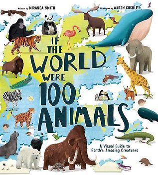 If the World Were 100 Animals: A Visual Guide to Earth's Amazing Creatures