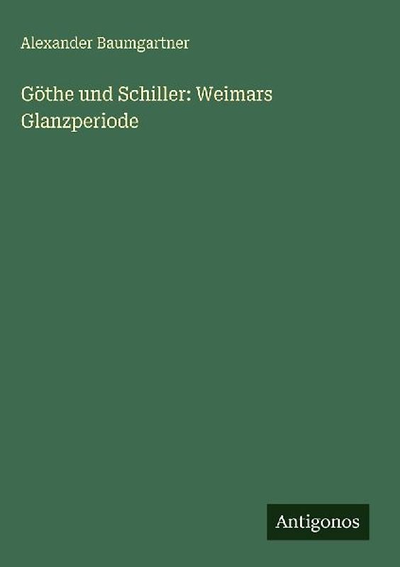 Göthe und Schiller: Weimars Glanzperiode