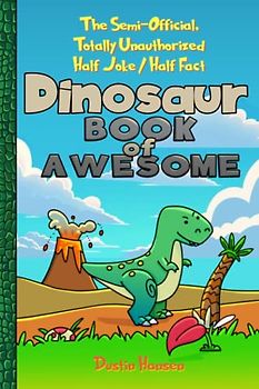The Semi-Official, Totally Un-authorized, Half Joke - Half Fact Dinosaur Book of Awesome: Half Jokes, Half Facts Books for Young Curious Minds