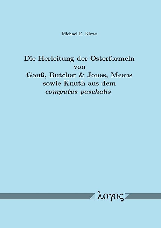 Die Herleitung der Osterformeln von Gauß, Butcher & Jones, Meeus sowie Knuth aus dem computus paschalis