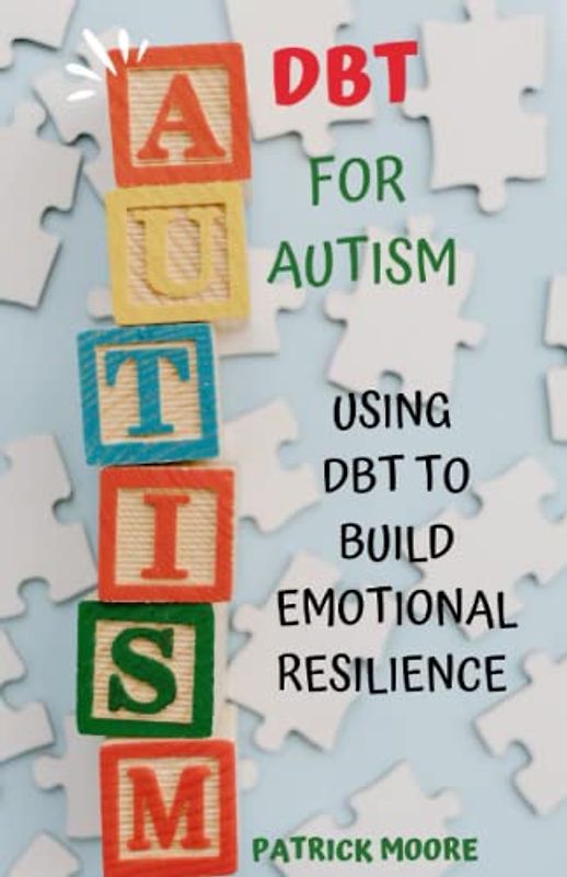 DBT FOR AUTISM: Using Dbt to Build Emotional Resilience