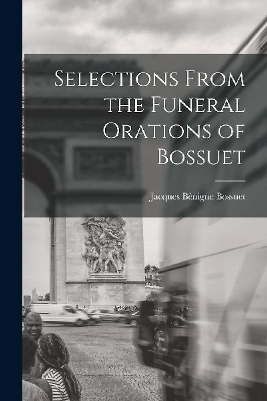 Selections From the Funeral Orations of Bossuet