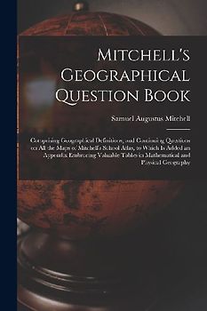 Mitchell's Geographical Question Book [microform]: Comprising Geographical Definitions, and Continuing Questions on All the Maps of Mitchell's School
