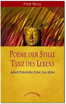 Poesie der Stille - Tanz des Lebens. Anleitungen zum Da-Sein