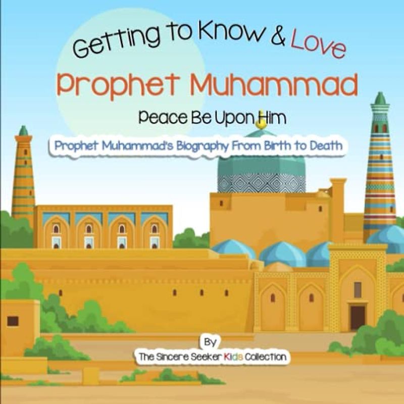 Getting to Know and Love Prophet Muhammad: Your Very First Introduction to Prophet Muhammad