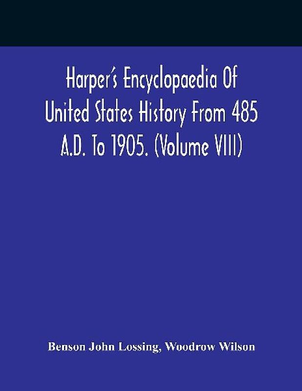 Harper'S Encyclopaedia Of United States History From 485 A.D. To 1905. (Volume Viii)