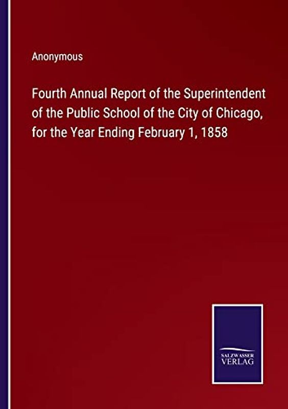 Fourth Annual Report of the Superintendent of the Public School of the City of Chicago, for the Year Ending February 1, 1858