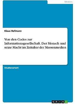 Von den Codes zur Informationsgesellschaft. Der Mensch und seine Macht im Zeitalter der Massenmedien