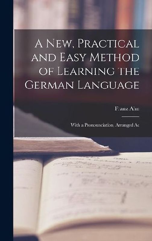 A New, Practical and Easy Method of Learning the German Language